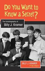 Do You Want to Know a Secret?: The Autobiography of Billy J. Kramer