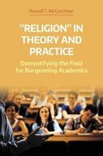 'Religion' in Theory and Practice: Demystifying the Field for Burgeoning Academics