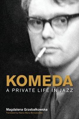 Komeda: A Private Life in Jazz - Magdalena Grzebalkowska - cover