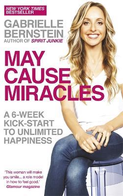 May Cause Miracles: A 6-Week Kick-Start to Unlimited Happiness - Gabrielle Bernstein - cover