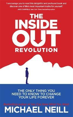 The Inside-Out Revolution: The Only Thing You Need to Know to Change Your Life Forever - Michael Neill - cover