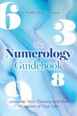 The Numerology Guidebook: Uncover Your Destiny and the Blueprint of Your Life - Michelle Buchanan - cover