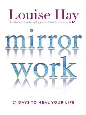 Mirror Work: 21 Days to Heal Your Life - Louise Hay - cover