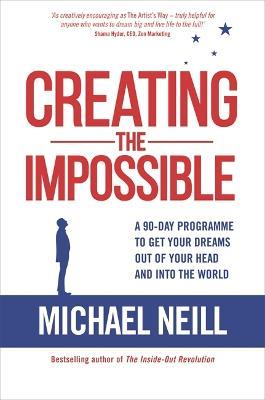 Creating the Impossible: A 90-day Program to Get Your Dreams Out of Your Head and into the World - Michael Neill - cover