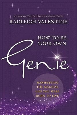How to Be Your Own Genie: Manifesting the Magical Life You Were Born to Live - Radleigh Valentine - cover