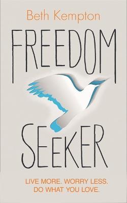 Freedom Seeker: Live More. Worry Less. Do What You Love. - Beth Kempton - cover