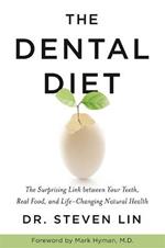 The Dental Diet: The Surprising Link between Your Teeth, Real Food, and Life-Changing Natural Health