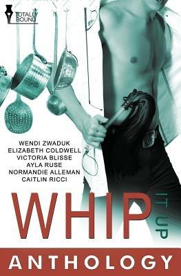 Whip It Up - Wendi Zwaduk,Elizabeth Coldwell,Victoria Blisse - cover