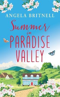 Summer in Paradise Valley: A brand new heart-warming, uplifting romance - Angela Britnell - cover