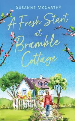 A Fresh Start at Bramble Cottage: A heartwarming grumpy/sunshine romance with a seaside setting and a HEA guaranteed - Susanne McCarthy - cover