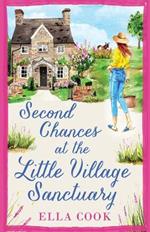 Second Chances at the Little Village Sanctuary: An utterly heart-warming romance about second chances