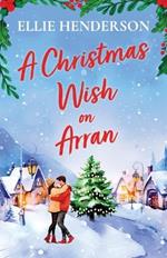 A Christmas Wish on Arran: A festive, second-chance romance