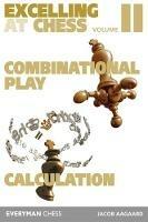 Excelling at Chess Volume 2: Combinational Play and Calculation - Jacob Aagaard - cover