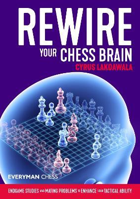 Rewire Your Chess Brain: Endgame studies and mating problems to enhance your tactical ability - Cyrus Lakdawala - cover