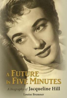 A Future in Five Minutes: The biography of Jacqueline Hill - Louise Bremner - cover