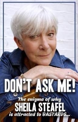 Don't Ask Me: The Enigma of why Sheila steafel is attracted to Bastards! - Sheila Steafel - cover