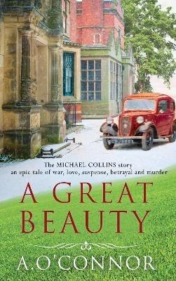 A Great Beauty: The Michael Collins Story. An epic story of war, love, suspense, betrayal and murder - A. O'Connor - cover