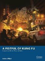 A Fistful of Kung Fu: Hong Kong Movie Wargame Rules - Andrea Sfiligoi - cover