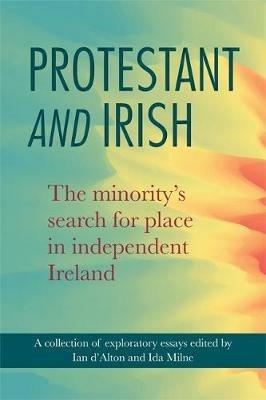 Protestant and Irish: The minority's search for place in independent Ireland - cover