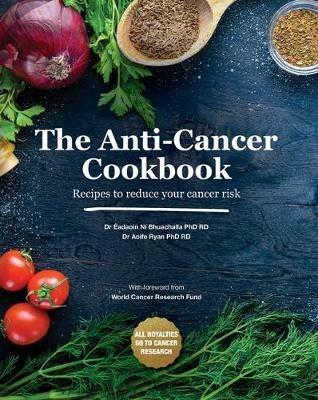 The Anti-Cancer Cookbook: Recipes to reduce your cancer risk - Aoife Ryan,Eadaoin Ni Bhuachalla - cover