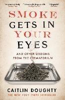 Smoke Gets in Your Eyes: And Other Lessons from the Crematorium