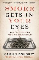 Smoke Gets in Your Eyes: And Other Lessons from the Crematorium - Caitlin Doughty - cover