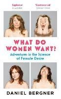 What Do Women Want?: Adventures in the Science of Female Desire - Daniel Bergner - cover
