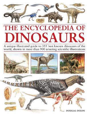 Encyclopedia Of Dinosaurs: The ultimate reference to 355 dinosaurs from the Triassic, Jurassic and Cretaceous periods, including more than 900 illustrations, maps, timelines and photographs - Dougal Dixon - cover