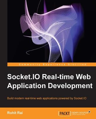 Socket.IO Real-time Web Application Development: Build modern real-time web applications powered by Socket.IO - Rohit Rai - cover