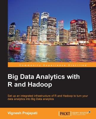 Big Data Analytics with R and Hadoop: If you're an R developer looking to harness the power of big data analytics with Hadoop, then this book tells you everything you need to integrate the two. You'll end up capable of building a data analytics engine with huge potential. - Vignesh Prajapati - cover