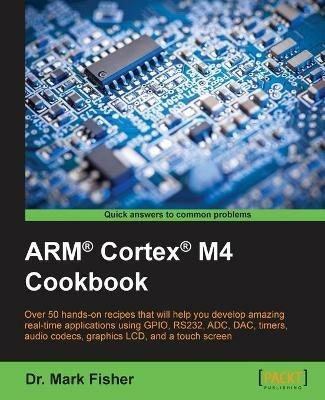 ARM (R) Cortex (R) M4 Cookbook - Dr. Mark Fisher - cover