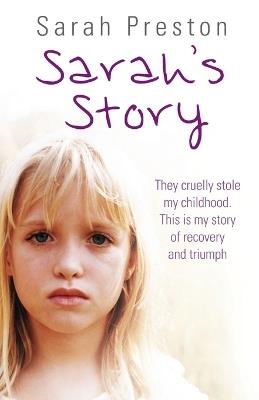 Sarah's Story: They Cruelly Stole My Childhood. Here is My Story of Recovery and Triumph - Sarah Preston - cover