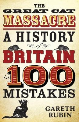 Great Cat Massacre: A History of Britain in 100 Mistakes - Gareth Rubin - cover