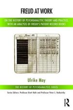 Freud at Work: On the History of Psychoanalytic Theory and Practice, with an Analysis of Freud's Patient Calendar