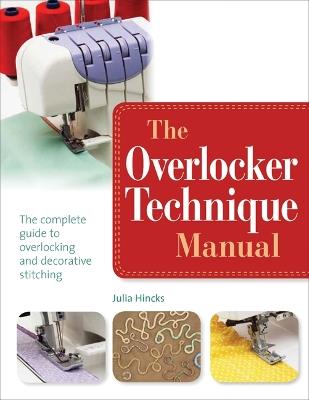 The Overlocker Technique Manual: The Complete Guide to Serging and Decorative Stitching - Julia Hincks - cover