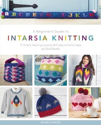 A Beginner's Guide to Intarsia Knitting: 11 Simple Inspiring Projects with Easy to Follow Steps - Quail Studio - cover