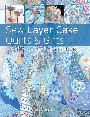 Sew Layer Cake Quilts & Gifts - Carolyn Forster - cover