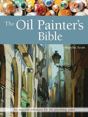 The Oil Painter's Bible: An Essential Reference for the Practising Artist - Marylin Scott - cover