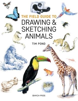 The Field Guide to Drawing & Sketching Animals - Tim Pond - cover