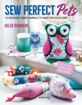 Sew Perfect Pets: 18 Adorable Fabric Animals to Make for Your Home - Helen Rhiannon - cover