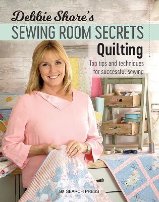 Debbie Shore's Sewing Room Secrets: Quilting: Top Tips and Techniques for Successful Sewing - Debbie Shore - cover