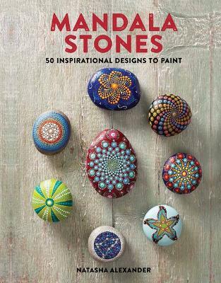 Mandala Stones: 50 Inspirational Designs to Paint - Natasha Alexander - cover