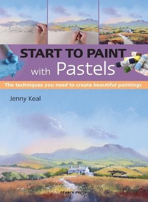Start to Paint with Pastels: The Techniques You Need to Create Beautiful Paintings - Jenny Keal - cover