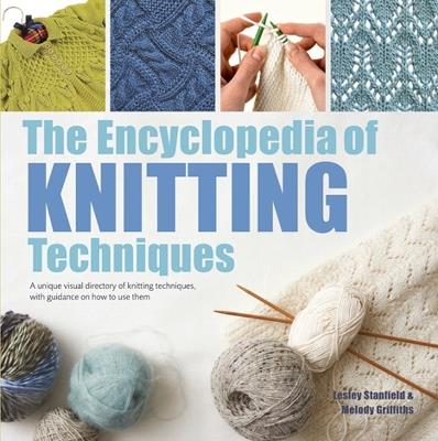 The Encyclopedia of Knitting Techniques: A Unique Visual Directory of Knitting Techniques, with Guidance on How to Use Them - Lesley Stanfield,Melody Griffiths - cover