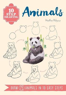 10 Step Drawing: Animals: Draw 75 Animals in 10 Easy Steps - Heather Kilgour - cover