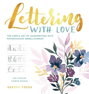 Lettering with Love: The Simple Art of Handwriting with Watercolour Embellishment - Sue Hiepler,Yasmin Reddig - cover