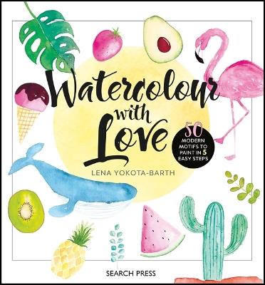 Watercolour with Love: 50 Modern Motifs to Paint in 5 Easy Steps - Lena Yokota-Barth - cover