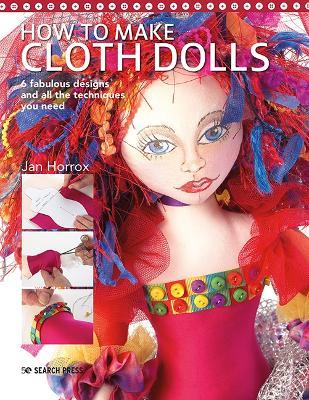 How to Make Cloth Dolls: 6 Fabulous Designs and All the Techniques You Need - Jan Horrox - cover