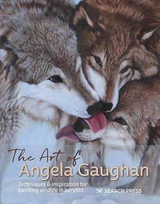 The Art of Angela Gaughan: Techniques & Inspiration for Painting Wildlife in Acrylics - Angela Gaughan - cover