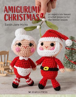 Amigurumi Christmas: 20 Super-Cute Kawaii Crochet Projects for the Festive Season - Sarah-Jane Hicks - cover